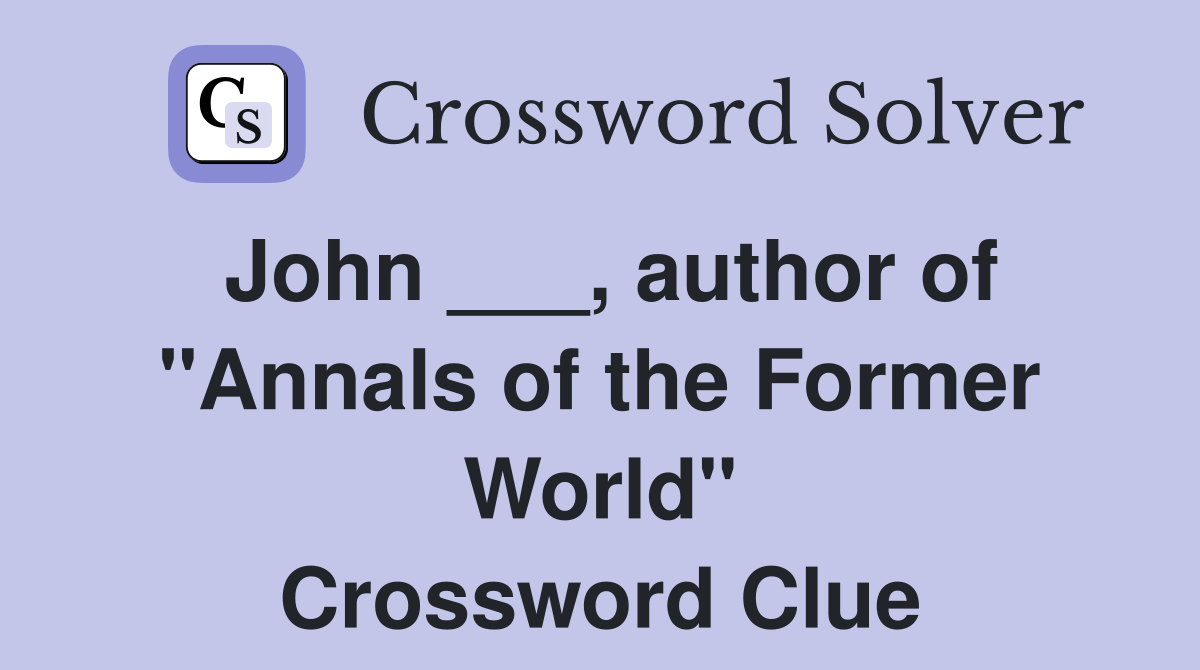 John ___, author of "Annals of the Former World" Crossword Clue